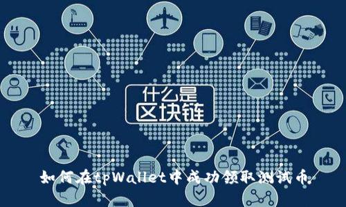 如何在tpWallet中成功领取测试币