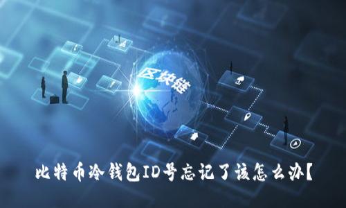比特币冷钱包ID号忘记了该怎么办？