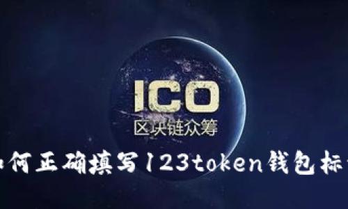 如何正确填写123token钱包标识