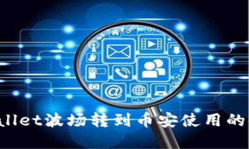  tpWallet波场转到币安使用的链介绍