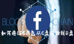 如何将LTC钱包从C盘移动到D盘