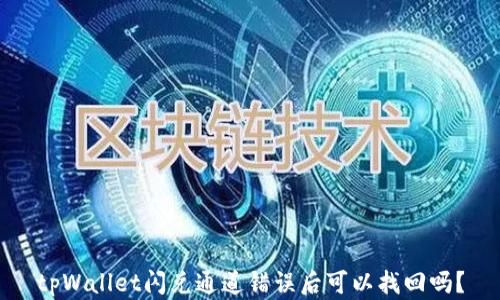
tpWallet闪兑通道错误后可以找回吗？
