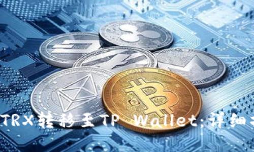  如何将TRX转移至TP Wallet：详细操作指南