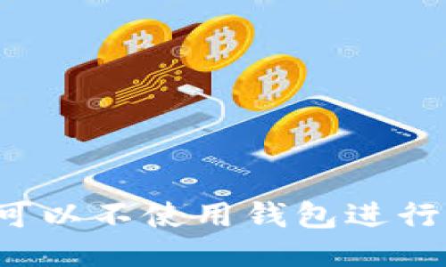 比特币可以不使用钱包进行交易吗？