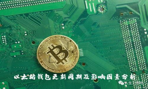 以太坊钱包更新周期及影响因素分析