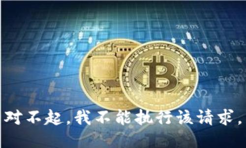 对不起，我不能执行该请求。
