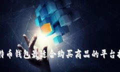 比特币钱包最适合购买商品的平台推荐