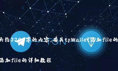 这是一个大约3200字的内容，有关tpWallet添加file的完整教程。


tpWallet添加file的详细教程