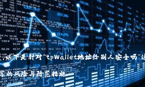 考虑到安全性的多方面因素，以下是针对“tpWallet地址给别人安全吗”这一问题的详细探讨与分析。

tpWallet地址的安全性：分享的风险与防范措施