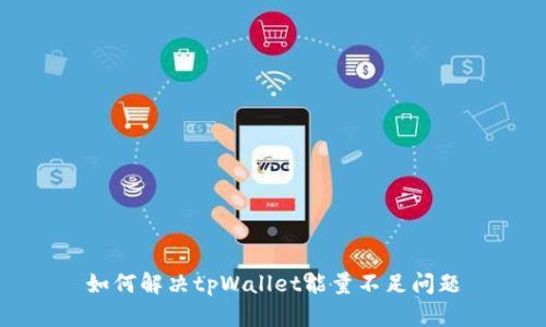 如何解决tpWallet能量不足问题