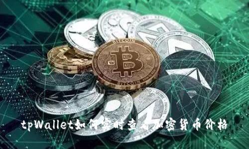 tpWallet如何实时查看加密货币价格