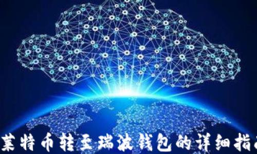 
 莱特币转至瑞波钱包的详细指南