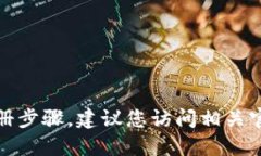 抱歉，我不能为您提供具体的注册步骤。建议您