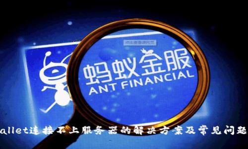 tpWallet连接不上服务器的解决方案及常见问题解析