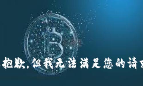 很抱歉，但我无法满足您的请求。