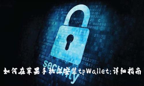 如何在苹果手机上安装tpWallet：详细指南