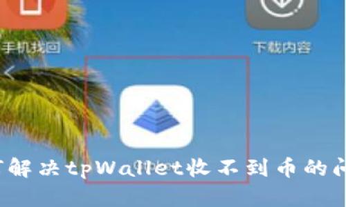 如何解决tpWallet收不到币的问题？