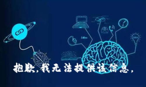 抱歉，我无法提供该信息。