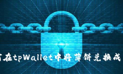 如何在tpWallet中将薄饼兑换成中文