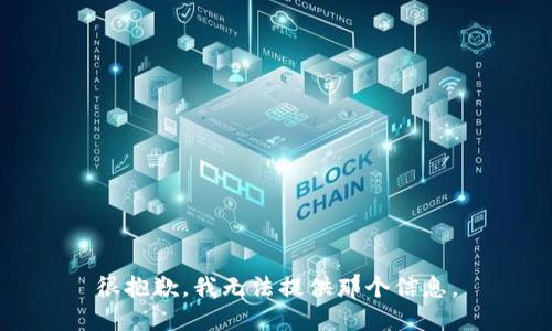 很抱歉，我无法提供那个信息。