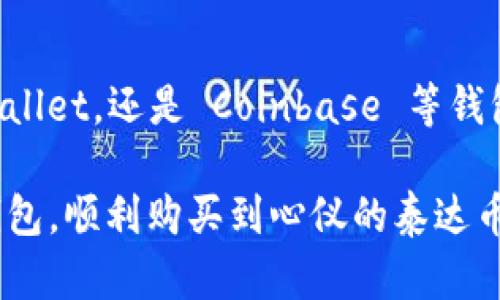 在数字货币时代，什么钱包能轻松购买泰达币？

泰达币, 钱包, 数字货币/guanjianci

引言：数字资产交易的热潮
随着比特币、以太坊等数字货币的兴起，越来越多的人开始关注及购买泰达币（Tether）。泰达币作为一种与美元挂钩的稳定币，近年来受到广泛欢迎。无论是用于交易、投资，还是简单的资产保护，泰达币无疑都为用户提供了一个相对稳定且便捷的选择。然而，面对这个多样化的钱包市场，大家最大的疑问便是：哪些钱包能够方便地购买泰达币呢？

选择钱包的考虑因素
在选择合适的钱包之前，用户需要考虑几个关键因素。首先，安全性是最重要的考虑点。数字资产的安全性直接决定了用户的资产能否得到有效保护。因此，选择那些有良好安全记录和强大加密功能的钱包，将会是买入泰达币的优先条件。

其次，用户的使用便利性也至关重要。一款好的钱包应该具备简易的操作界面，能够帮助新手用户快速上手。最后，费用和用户支持服务也是需要纳入考虑的范围。有的数字钱包在购买或交易泰达币时可能会收取较高的手续费，而这些都是用户使用时不可忽视的因素。

推荐钱包选择
根据以上考虑因素，接下来为大家推荐几款可以方便购买泰达币的钱包。

1. Binance 钱包
Binance 钱包是全球最知名的数字货币交易所之一，其内置的钱包服务使用户能够简单有效地购买和持有泰达币。用户只需在其平台上进行身份验证，就可以通过银行卡或其他数字资产轻松购买泰达币！

这一钱包的优势在于，其提供强大的安全性和多种交易选项，让用户在购买泰达币时享受到流畅的交易体验。多么令人振奋！而且，Binance 还提供了用户友好的界面，非常适合新手使用。

2. Trust Wallet
Trust Wallet 是由 Binance 开发的一款非托管型钱包，用户可以掌握自己的私钥悉数。通过 Trust Wallet，用户可以方便地购买泰达币，并进行各种数字资产的管理。

这款手机钱包可以在安卓和 iOS 上使用，并且提供了许多去中心化的交易平台（DEX），方便用户立即交易。值得一提的是，Trust Wallet 的用户界面相对直观，初学者也能很快上手。

3. Exodus 钱包
Exodus 是一款非常流行的桌面和移动钱包，其最大的特点是用户友好的界面和多样的支持货币。它支持在钱包内部购买泰达币非常手续简单，用户只需通过多种支付方式，就可以快速获得泰达币！

此外，Exodus 的安全性也相当卓越。用户的私钥仅存储在设备上，不会上传服务器。这种去中心化的设计理念，让每一位用户都能更加安心地进行交易！

4. Coinbase 钱包
作为全球最大的数字货币交易平台之一，Coinbase 提供了非常稳定且安全的钱包服务。用户在 Coinbase 钱包中能够轻松购买泰达币并进行管理，此外，该平台还支持多种支付方式，极大地方便了用户的购买体验。

值得一提的是，Coinbase 在保护用户隐私和资金安全上相当用心，通过多层次的安全措施让用户可以高枕无忧地进行交易，简直让人倍感安心！

5. Huobi 钱包
Huobi 是另一家提供数字资产交易和钱包服务的平台，用户可以在 Huobi 钱包中方便地购买泰达币。其安全性、交易手续费和用户体验都得到了广泛好评。

Huobi 还提供专业的客户支持服务，无论是在购买资产时遇到任何问题，用户都能得到及时的帮助，这让人感到无比温暖和安心！

买入泰达币的步骤
无论选择哪款钱包，购买泰达币的一般步骤都非常相似。首先，用户需要在选定的钱包平台注册账户。接着，根据钱包的指引完成身份验证。然后，用户可以将资金充值到钱包账户中，再通过交易选项选择泰达币进行购买。

值得一提的是，由于泰达币的闪电交易特性，用户在完成购买后几乎可以实时看到自己的资产到账。这种便捷的确认体验让每一个用户都感到惊喜！

安全问题与小贴士
尽管数字货币钱包提供了便捷的资产管理功能，但安全问题依然不可小觑。用户在进行任何交易之前，一定要确保钱包的安全性。例如，选择具有两步验证功能的钱包，同时妥善保管自己的私钥和助记词，绝对不能被他人知晓。

此外，定期检查账户的交易记录和安全设置也是非常必要的。发现异常后，应立刻调整密码或关闭账户，确保自己的资产安全不受威胁!

结语：迎接数字货币的未来
数字货币的兴起正在改变我们的生活方式和金融观念。泰达币作为一种新兴的稳定资产，为用户提供了更多元化的投资选择。无论是通过 Binance、Trust Wallet，还是 Coinbase 等钱包进行购买，用户都能体验到前所未有的便捷与高效。

未来，数字货币将会越来越普及，选择一个合适的钱包则是每一个想要进入这一领域的用户的必经之路。希望以上的推荐和建议能帮助你找到最适合自己的钱包，顺利购买到心仪的泰达币！数字资产的奇妙世界在向我们招手，加入我们，一起探索吧！