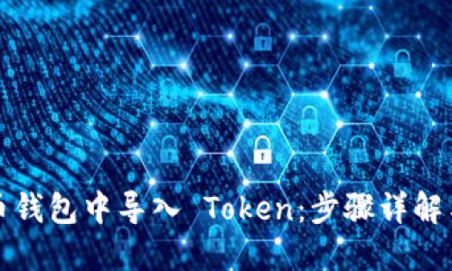 如何在火币钱包中导入 Token：步骤详解与技巧分享