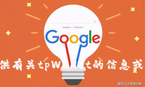 抱歉，我无法提供或生成图像内容，但我可以为您提供有关tpWallet的信息或相关内容。如果您需要详细的介绍或指南，请告诉我。