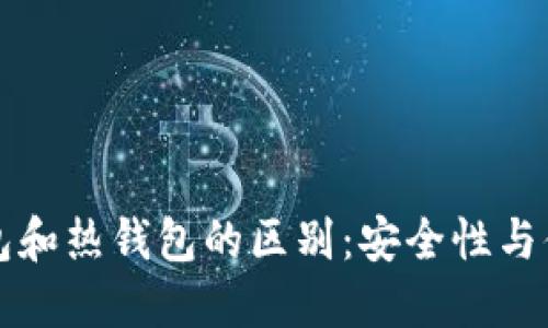 比特币冷钱包和热钱包的区别：安全性与便捷性的较量