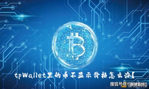 tpWallet里的币不显示价格怎么办？