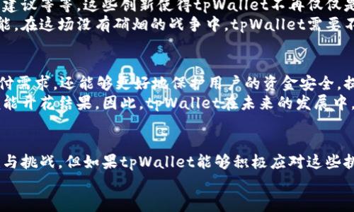 tpWallet以后国内还可以用么

tpWallet, 国内使用, 数字钱包/guanjianci

引言：数字支付的未来之路
在数字化日益成为生活常态的今天，数字钱包的普及程度已经不容小觑。特别是在国内，随着移动支付的迅猛发展，越来越多的用户选择使用数字钱包来进行各种消费，tpWallet就是其中备受瞩目的一个品牌。然而，伴随着政策监管的不断变化，很多用户都在担心，tpWallet这样的数字钱包在国内的使用会不会受到影响呢？

tpWallet：一段快速发展的历程
tpWallet自面世以来，以其便捷的功能和用户友好的界面吸引了大量用户。它不仅支持传统的支付功能，还集成了多种金融管理工具，让用户能够在一个平台上进行理财、投资等多种操作！多么令人振奋！其用户的增长速度令人瞩目，从一开始的小众选择，逐渐发展成为许多人日常生活中不可或缺的一部分。

国内数字钱包的政策环境
然而，随着数字支付市场的蓬勃发展，各类政策也开始紧跟其后，以保障用户资金安全和维护金融秩序为目标。中国的金融监管部门对数字钱包的监管力度不断加大，尤其是针对外资钱包的审核和限制。这让许多tpWallet的用户开始担心，自己未来的使用会受到影响。
面对这样的政策环境，用户们的担忧并不是没有道理的。我们不禁要问：tpWallet在未来的法律框架下会不会继续为我们提供服务呢？

用户反馈与使用体验
在社交媒体上，许多tpWallet的用户分享了他们的使用体验。例如，有的用户表示，tpWallet的即时到账功能给他们的生活带来了极大的便利！无论是在超市购物，还是在餐厅用餐，用户们总是能够轻松一扫码完成支付。这种便捷性让大家对tpWallet赞不绝口。
与此同时，也有少数用户在使用过程中遇到了一些问题，比如账户安全性和客服响应速度等。尽管如此，大多数用户对于tpWallet的总体使用体验依然给出了积极的评价。

tpWallet的创新功能与市场竞争
随着市场需求的持续增长，tpWallet不断推出新的功能以提升用户体验。例如，支持多种货币的兑换功能、预算管理工具，还有个性化的理财建议等等。这些创新使得tpWallet不再仅仅是一个简单的支付工具，而是逐渐成为用户经济生活的全方位助手！真是令人振奋的趋势！
然而，面对激烈的市场竞争，tpWallet也面临着来自同行的压力。市场上涌现了许多竞争对手，它们同样致力于提供更优质的服务和创新功能。在这场没有硝烟的战争中，tpWallet需要不断突破自我，以保持其市场份额和用户忠诚度。

未来展望：tpWallet在国内的前景
展望未来，tpWallet在国内的前景仍然充满变数。尽管政策监管让人感到谨慎，但也不乏机会。如果tpWallet能够不仅仅满足用户的基本支付需求，还能够更好地保护用户的资金安全，提升用户体验，那么它在国内的生存空间仍然是非常广阔的。
更重要的是，用户的声音对于tpWallet的发展至关重要。一个品牌在用户心中建立的信任与喜爱，就像是种子，只要能够浇灌良好的土壤，便能开花结果。因此，tpWallet在未来的发展中，应该更加关注用户的反馈，不断进行，从而迎接更为光明的未来！

总结：选择的多样性与未来的可能性
综上所述，tpWallet未来在国内是否还能继续使用，与政策监管、用户反馈及市场竞争等因素密切相关。尽管未来令人充满期待，也不乏困难与挑战，但如果tpWallet能够积极应对这些挑战，并与用户携手共进，我们有理由相信，它一定能够在国内市场上继续发光发热。
数字钱包的未来，是属于每一个用户的，也是一段充满机遇与挑战的旅程。让我们一起期待，tpWallet在未来为我们带来的更多惊喜！