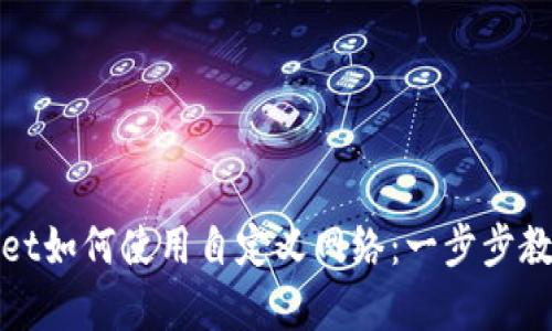 tpWallet如何使用自定义网络：一步步教你实现