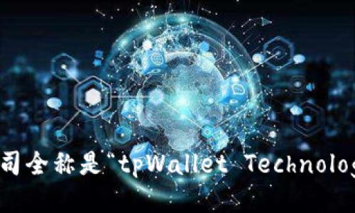 tpWallet的公司全称是“tpWallet Technology Co., Ltd.”。