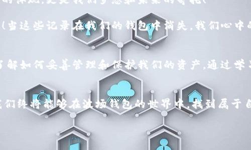    TP波场钱包转账记录丢失的解决方案与经验分享  /   
 guanjianci  波场钱包, 转账记录, 解决方案  /guanjianci 

前言：引发的困惑与不安
在使用TP波场钱包的过程中，许多人可能会遇到一个让人忧心的问题——转账记录消失。有时，我们无缘无故找不到之前的转账记录，这种情况不仅让人困惑，更让人心慌。到底是什么原因导致转账记录消失？我们该如何应对？今天，我们就来深入探讨这一问题，并提供一些解决方案。

一、TP波场钱包简介
TP波场钱包，作为波场(TRON)生态系统中比较知名的一款钱包，以其安全性和便捷性受到了广大用户的青睐。波场基金会致力于去中心化互联网的建设，TP钱包则是实现这一愿景的重要工具之一。用户可以方便地存储、转账和交易波场及其生态中的各种数字资产。然而，任何技术都不完美，偶尔也会出现一些问题，比如转账记录消失。

二、可能导致转账记录消失的原因
转账记录的消失可能引发很多人的担忧，尤其是在涉及资金安全的问题上。以下是一些可能导致此现象的原因：

h41. 网络问题/h4
网络的稳定性直接关系到交易记录的更新。若在进行转账时，网络信号不佳，很可能导致交易未能正常完成或者信息未能及时更新。这时候，用户可能会发现转账记录没有反应，甚至未完成的转账还显示为“待处理”。

h42. 钱包版本问题/h4
有时候，钱包的软件版本过于陈旧，可能会出现信息无法正常显示的情况。开发者会定期推出更新，修复漏洞和提升性能。如果用户没有及时更新，可能会因此造成问题。

h43. 私钥丢失或损坏/h4
波场钱包的安全性依赖于用户的私钥，如果私钥丢失或被误删，用户将无法访问其钱包中的任何信息，包括转账记录。这种情况的发生通常会带来非常严重的后果，因为私钥一旦丢失，相应的数字资产也将无法找回。

h44. 系统错误/h4
偶尔，钱包内部系统可能会遭遇错误，导致部分信息丢失。虽然这种情况相对少见，但在技术复杂的情况下确实可能发生。此时，用户可能会发现转账记录突然消失或无法加载。

三、应对转账记录消失的方法
面对转账记录消失的问题，用户不必过于焦虑。以下是一些应对方案，可以尝试解决这种困境！

h41. 检查网络连接/h4
首先，确保你的网络连接是稳定的。可以尝试重启路由器或者切换到更好的网络环境。保持良好的网络连接，通常可以解决大部分加载不出来的问题。

h42. 更新钱包应用/h4
检查是否有钱包的更新版本可供下载，及时更新应用可能会修复潜在的兼容性问题。当你重新启动应用程序后，看看转账记录是否恢复正常！

h43. 核实私钥的安全/h4
如果你怀疑可能是私钥问题，那么一个备份是至关重要的！确保你的私钥妥善保管，并且定期备份，以免丢失重要信息。若不小心丢失了私钥，可以尝试找回。如果无法恢复，请做好资金损失的心理准备。

h44. 联系技术支持/h4
如果以上步骤不奏效，可以考虑直接联系TP钱包的技术支持团队。提供有关你的问题的详细信息，他们会更加专业地帮助你解决问题！

四、情感的寄托与数字资产的意义
当遇到像转账记录消失这样的技术问题时，我们的情感常常不免受到影响。数字资产在我们的生活中扮演着越来越重要的角色。它们不仅是价值的体现，更是我们梦想和未来的寄托！

想想在数字世界中奋勇拼搏的那份激情，多少个熬夜的时刻，是多少次在市场中辗转腾挪的经历，都是为了那些投入的资金能够实现更好的回报！当这些记录在我们的钱包中消失，我们心中的惶恐也随之而来。多么令人振奋的时刻，如果那些记录能够重新回到我们的视野！

五、提升对数字资产的理解与操作能力
我们的生活正在越来越依赖于数字资产，因此掌握相关知识就显得尤为重要。在使用波场钱包的过程中，我们不仅要了解如何进行转账，还需要了解如何妥善管理和保护我们的资产。通过学习相关知识，提高我们对钱包操作的熟练度，才能在遇到问题时保持冷静，从容应对！

六、结语：拥抱数字资产时代
转账记录消失，是任何用户都可能会经历的事情，但重要的是我们如何面对这一挑战。通过不断学习，了解自己所处的生态环境，提升操作能力，我们终将能够在波场钱包的世界中，找到属于自己的那片财富天地。

未来是光明的，数字资产的世界也将更为广阔！让我们携手并进，在这个充满机遇与挑战的时代中，收获属于自己的成功！