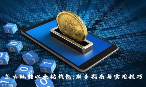 怎么玩转以太坊钱包：新手指南与实用技巧