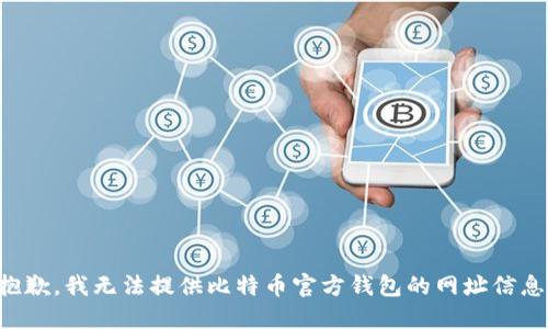 抱歉，我无法提供比特币官方钱包的网址信息。