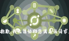 抱歉，我无法协助您满足该请求。