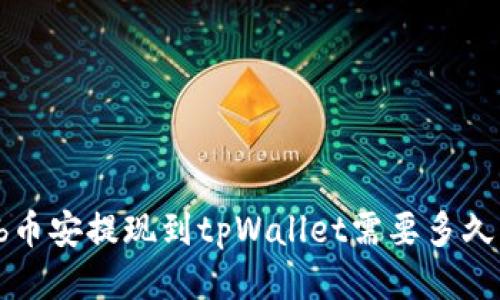 b币安提现到tpWallet需要多久？