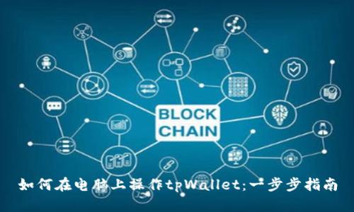 如何在电脑上操作tpWallet：一步步指南