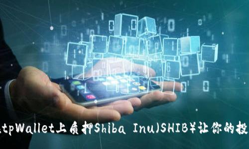 :
如何在tpWallet上质押Shiba Inu（SHIB）让你的投资增值