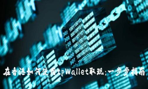 在香港如何使用tpWallet取现：一步步指南