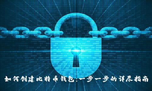 如何创建比特币钱包：一步一步的详尽指南