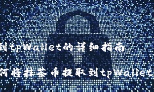 抹茶提币到tpWallet的详细指南

### 如何将抹茶币提取到tpWallet？步骤详解