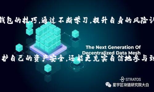 提示：您在询问的内容涉及特定的数字钱包服务或者金融产品。如果您需要专业的投资建议或财务规划，请咨询专业的财务顾问或相关服务提供者。以下是一个关于数字钱包使用风险的简要介绍。希望对您了解风险有所帮助！

tpWallet使用中的潜在风险与防范

随着数字货币的迅速发展，数字钱包逐渐成为了我们生活中不可或缺的一部分。作为一种方便快捷的支付工具，tpWallet为用户提供了安全的资金存储和交易方式。然而，在享受这些便利的同时，我们也需要认识到其中可能存在的风险。多么令人振奋！科技的进步让我们的生活更加便利，但也让我们面临一些安全隐患和风险。

一、信息安全风险

在当今互联网时代，信息安全问题已经成为所有网络服务最不可或缺的安全防线。tpWallet虽然拥有先进的加密技术，但用户自身的安全意识同样至关重要。假如您的账户信息泄露，可能会导致非法人员窃取您的资金。因此，保护好自己的账户信息，例如设置强密码，不随意共享验证信息，定期更换密码等等，都是维护数字资产安全的重要环节。

二、市场波动风险

数字货币市场波动剧烈，这种波动可能对tpWallet中的资产价值产生重大影响。您可能会经历资产在短时间内涨跌不定的情况，这种突如其来的市场波动不容小觑。为了有效管理这种风险，用户需要对市场动态和相关数据进行充分了解与分析，建立合理的投资策略，以降低因市场波动而导致的损失！

三、技术故障与黑客攻击

虽然tpWallet致力于提供最安全的用户体验，但技术故障和黑客攻击依然是潜在的威胁。如果钱包在用户不知情的情况下被黑客侵入，敏感信息可能被盗取，甚至资金会被转移。因此，建议用户不定期更新软件版本，及时修补漏洞，增强钱包的安全性。此外，使用双因素认证等额外的安全措施，可以进一步提升账户的防护等级。

四、服务商信用风险

tpWallet作为数字资产管理工具，其服务商的信誉也必须被重视。选用信誉良好的钱包服务商是保护用户资金的重要前提。在选择服务商时，我们需要参考用户评价、服务历史以及相关监管政策等信息，确保选择的服务商具有相对良好的合规性和安全性。多么令人鼓舞的是，越来越多的服务提供商开始重视用户权益，力求提供更安全、更可靠的数字服务！

五、法律与合规风险

不同国家和地区对数字货币的态度不一，从全力支持到严格监管，法律环境的变化对用户的数字资产可能产生深远的影响。在某些情况下，使用tpWallet进行交易可能会触犯当地法律法规，导致用户面临不必要的法律风险。因此，我们必须随时关注法律法规的变化，确保自己的交易活动合法合规。

六、心理风险

在数字资产投资的过程中，心理因素也常常会干扰我们的决策。面对市场的波动与压力，某些投资者可能会做出不理性的决策，从而导致不必要的损失。为了减少这种心理风险，建议投资者制定清晰的投资计划与目标，并时常进行自我反思，以保持理性、冷静的投资心态。多么振奋人心的是，良好的心理素质与投资策略的结合，可以大大提高成功的可能性！

七、用户教育与风险意识提升

最后，我们必须强调用户教育与风险意识提升的重要性。tpWallet及类似工具的用户应积极参加相关的课程与培训，学习数字货币的基础知识及安全使用钱包的技巧。通过不断学习，提升自身的风险认知能力，从而更有效地保护个人资产安全，这无疑是每位投资者应尽的责任和义务！

总结

数字钱包如tpWallet为我们的生活提供了极大的便利，但伴随而来的风险亦不可小觑。通过针对性地了解、识别和管理这些风险，我们不仅可以更有效地保护自己的资产安全，还能更充实自信地参与到这个充满机遇与挑战的数字经济时代！让我们一起提升风险意识，在享受科技带来的便利的同时，确保自身资金的安全与稳定！

记住，投资有风险，使用数字钱包也需谨慎。希望每个用户都能在保障安全的前提下，妥善使用tpWallet，开启一段充满可能性的数字资产之旅！