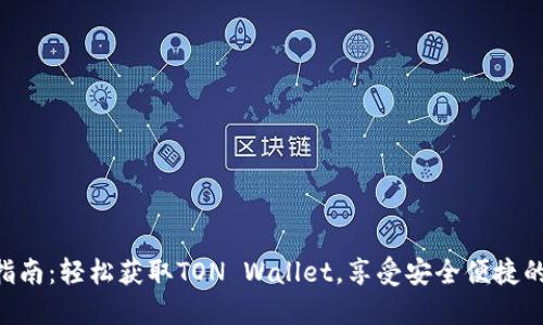TON钱包下载指南：轻松获取TON Wallet，享受安全便捷的数字资产管理