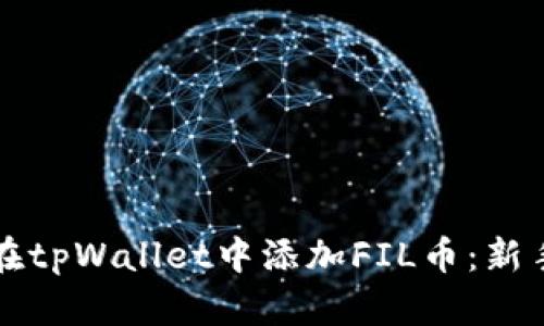 如何在tpWallet中添加FIL币：新手指南