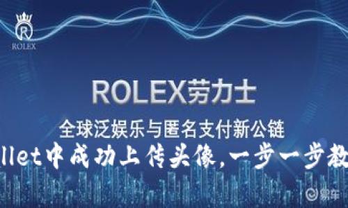 如何在tpWallet中成功上传头像，一步一步教你轻松搞定！