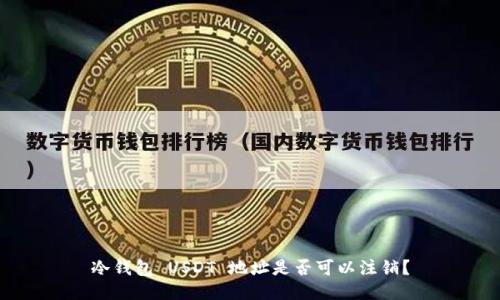 冷钱包 USDT 地址是否可以注销？