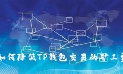 如何降低TP钱包交易的矿工费