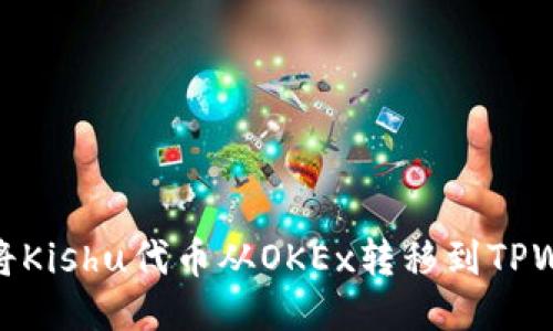 如何将Kishu代币从OKEx转移到TPWallet