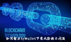  如何解决tpWallet下载风险提示问题